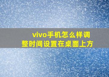 vivo手机怎么样调整时间设置在桌面上方