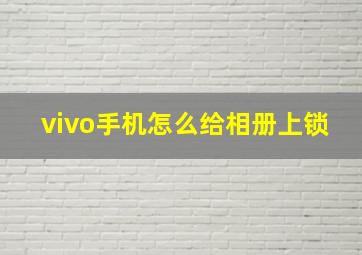 vivo手机怎么给相册上锁