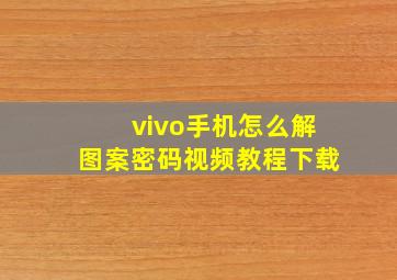 vivo手机怎么解图案密码视频教程下载