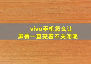 vivo手机怎么让屏幕一直亮着不关闭呢