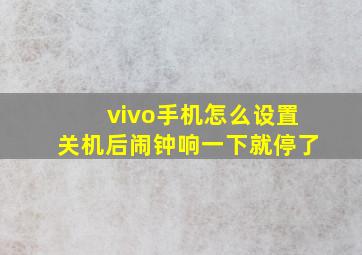 vivo手机怎么设置关机后闹钟响一下就停了