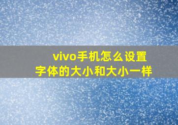 vivo手机怎么设置字体的大小和大小一样