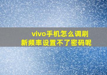 vivo手机怎么调刷新频率设置不了密码呢