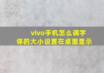 vivo手机怎么调字体的大小设置在桌面显示