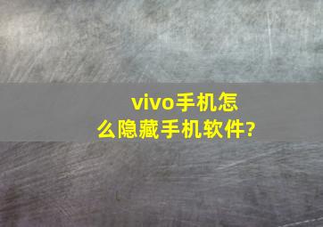 vivo手机怎么隐藏手机软件?