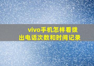 vivo手机怎样看拨出电话次数和时间记录