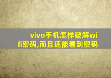 vivo手机怎样破解wifi密码,而且还能看到密码