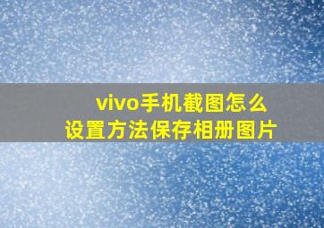 vivo手机截图怎么设置方法保存相册图片