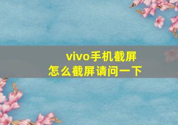 vivo手机截屏怎么截屏请问一下