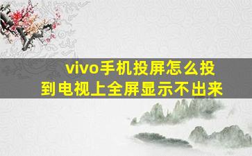 vivo手机投屏怎么投到电视上全屏显示不出来