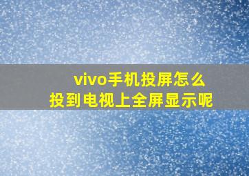 vivo手机投屏怎么投到电视上全屏显示呢