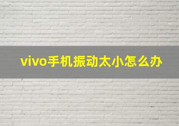 vivo手机振动太小怎么办