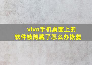 vivo手机桌面上的软件被隐藏了怎么办恢复