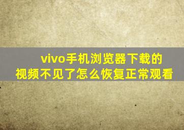 vivo手机浏览器下载的视频不见了怎么恢复正常观看