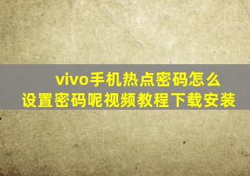 vivo手机热点密码怎么设置密码呢视频教程下载安装