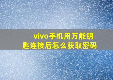 vivo手机用万能钥匙连接后怎么获取密码