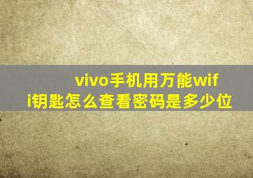 vivo手机用万能wifi钥匙怎么查看密码是多少位