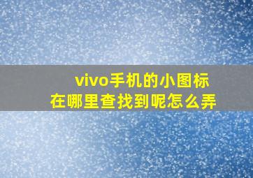 vivo手机的小图标在哪里查找到呢怎么弄