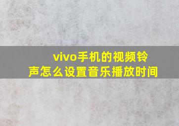 vivo手机的视频铃声怎么设置音乐播放时间