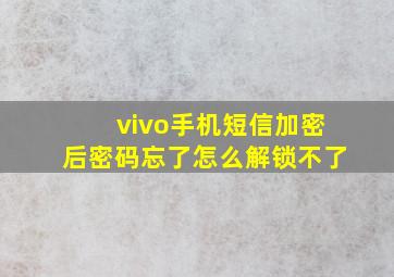 vivo手机短信加密后密码忘了怎么解锁不了