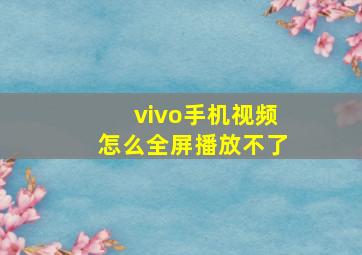 vivo手机视频怎么全屏播放不了