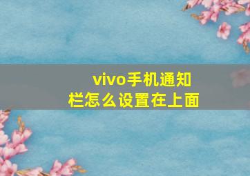 vivo手机通知栏怎么设置在上面