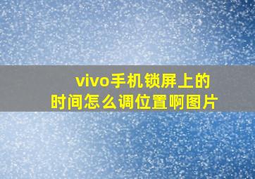 vivo手机锁屏上的时间怎么调位置啊图片