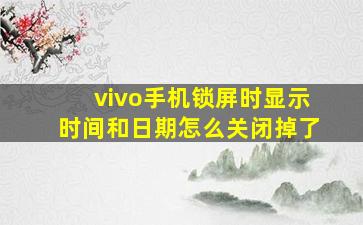 vivo手机锁屏时显示时间和日期怎么关闭掉了