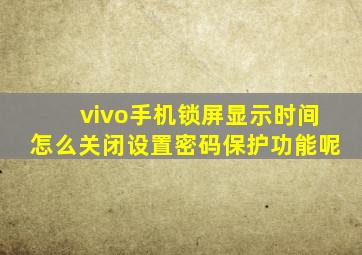 vivo手机锁屏显示时间怎么关闭设置密码保护功能呢