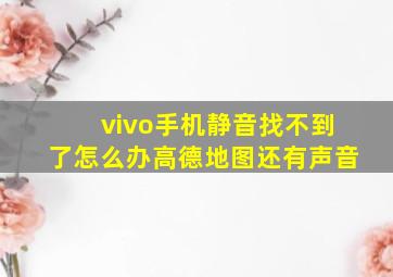 vivo手机静音找不到了怎么办高德地图还有声音