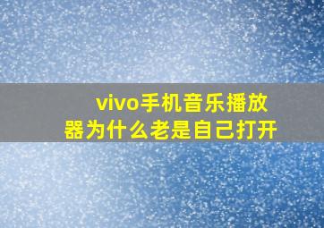 vivo手机音乐播放器为什么老是自己打开