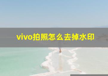 vivo拍照怎么去掉水印