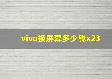 vivo换屏幕多少钱x23