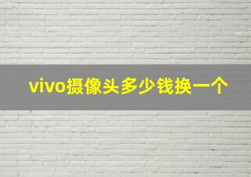 vivo摄像头多少钱换一个