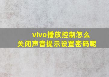 vivo播放控制怎么关闭声音提示设置密码呢