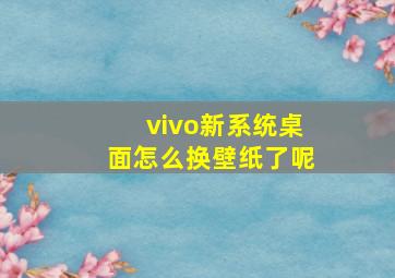 vivo新系统桌面怎么换壁纸了呢