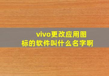 vivo更改应用图标的软件叫什么名字啊