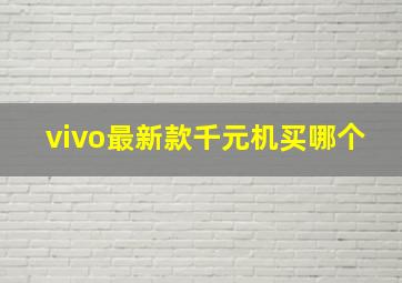 vivo最新款千元机买哪个