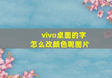 vivo桌面的字怎么改颜色呢图片