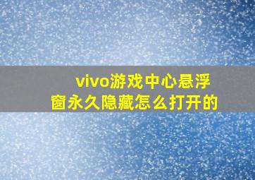 vivo游戏中心悬浮窗永久隐藏怎么打开的