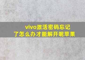 vivo激活密码忘记了怎么办才能解开呢苹果