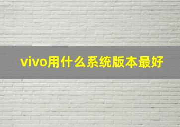 vivo用什么系统版本最好