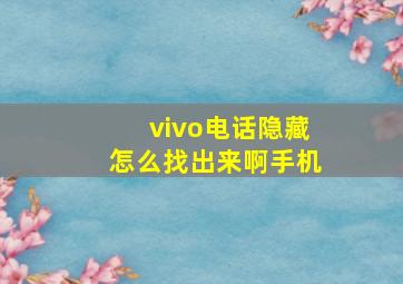 vivo电话隐藏怎么找出来啊手机