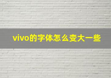 vivo的字体怎么变大一些