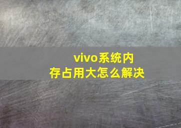 vivo系统内存占用大怎么解决