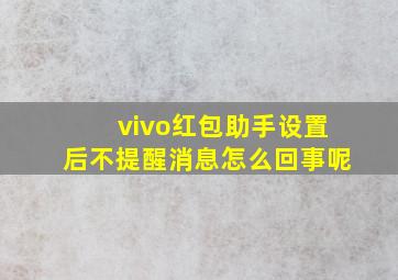 vivo红包助手设置后不提醒消息怎么回事呢