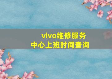 vivo维修服务中心上班时间查询