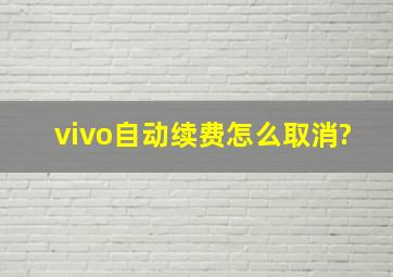 vivo自动续费怎么取消?