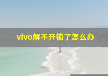 vivo解不开锁了怎么办