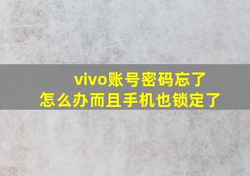 vivo账号密码忘了怎么办而且手机也锁定了